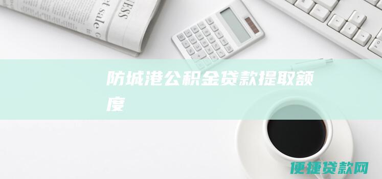 防城港公积金贷款提取