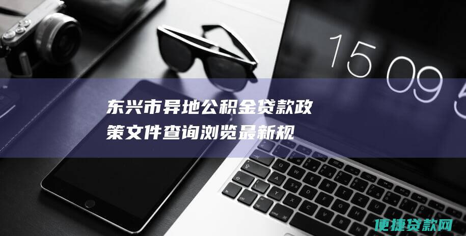 东兴市异地公积金贷款文件查询浏览最新规