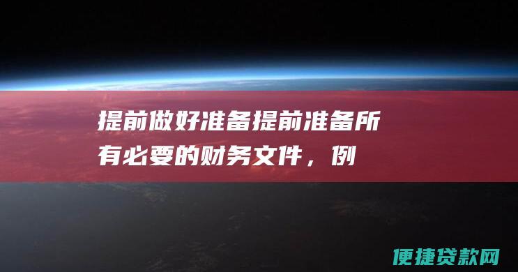 提前做好准备：提前准备所有必要的财务文件，例如工资单、银行对账单和报税表。