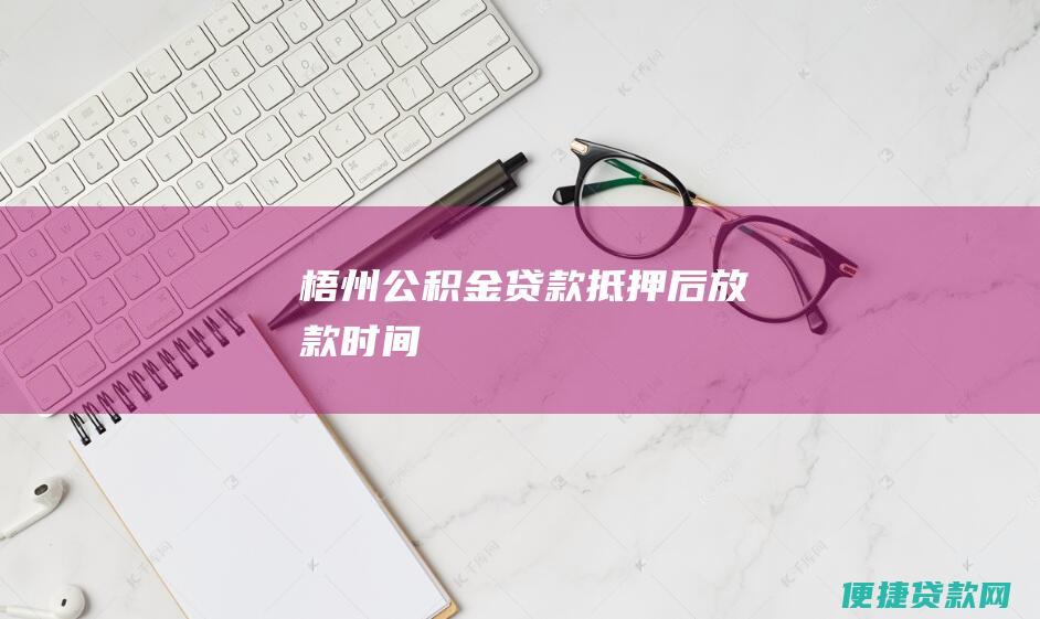 梧州公积金贷款抵押后放款时间