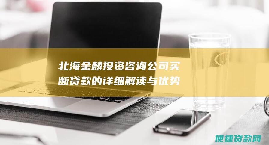 北海金麟投资咨询公司买断贷款的详细解读与优势