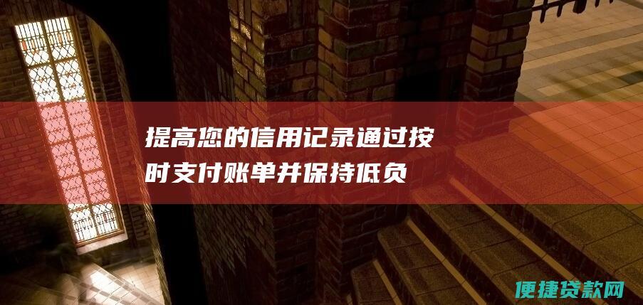 提高您的信用记录通过按时支付账单并保持低负