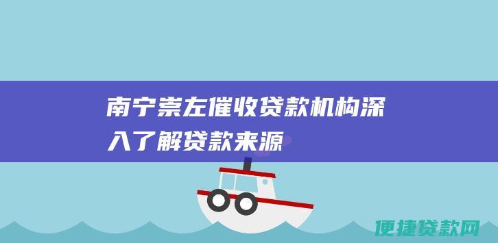 南宁崇左催收贷款机构深入了解贷款来源