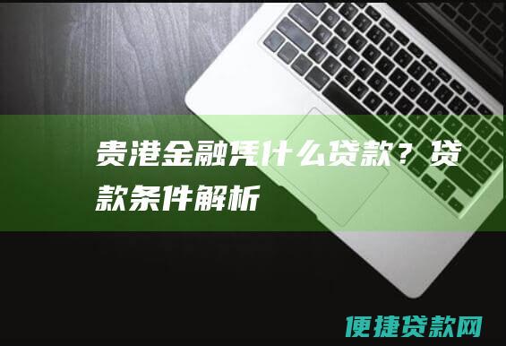 贵港金融凭什么贷款？贷款条件解析！