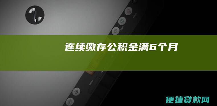 连续缴存公积金满6个月