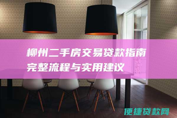 柳州二手房交易贷款指南：完整流程与实用建议