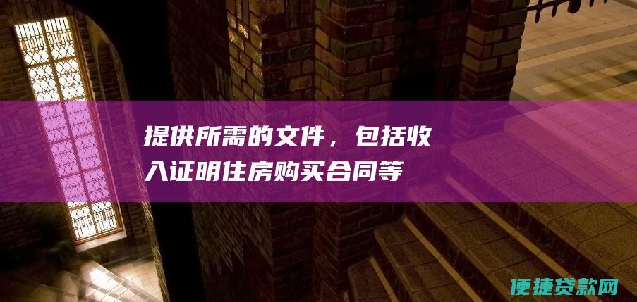 提供所需的文件，包括收入证明、住房购买合同等。