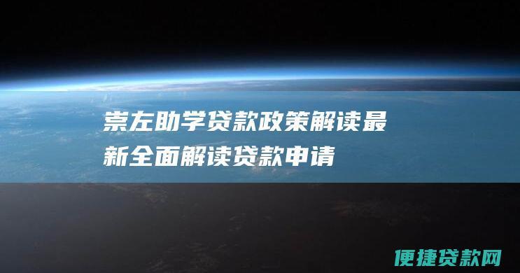 崇左助学贷款政策解读最新：全面解读贷款申请、审批、还款等关键环节