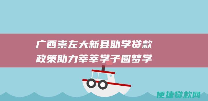 广西崇左大新县助学贷款政策助力莘莘学子圆梦学堂