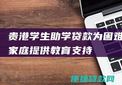 贵港学生助学贷款为困难家庭提供教育支持