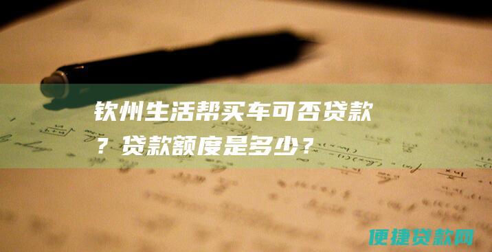 钦州生活帮买车可否贷款？贷款额度是多少？