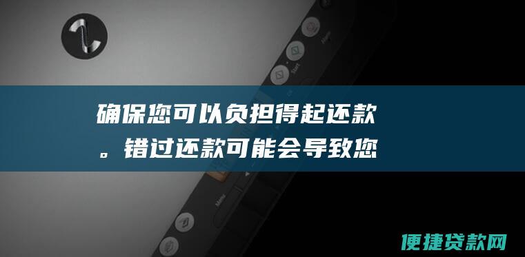 确保您可以负担得起还款。错过还款可能会导致您的汽车被收回。