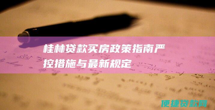 桂林贷款买房政策指南：严控措施与最新规定