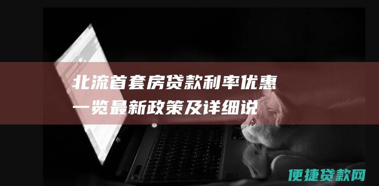 北流首套房贷款利率优惠一览：最新政策及详细说明