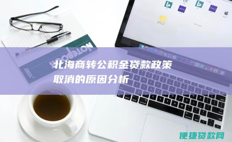 北海商转公积金贷款取消的原因分析