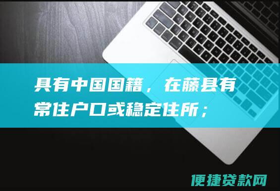 具有中国国籍，在藤县有常住户口或稳定住所；