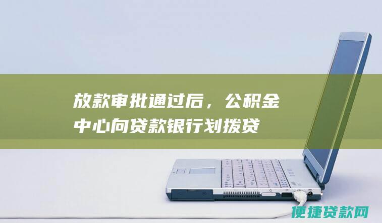 放款通过后，公积金中心向贷款划拨贷