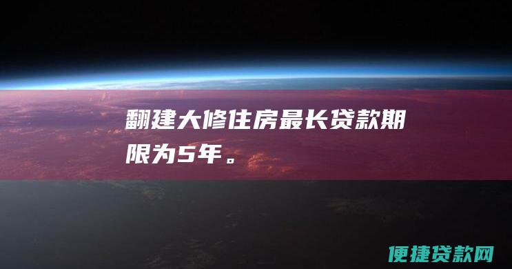 大修住房最长贷款期限为5年。